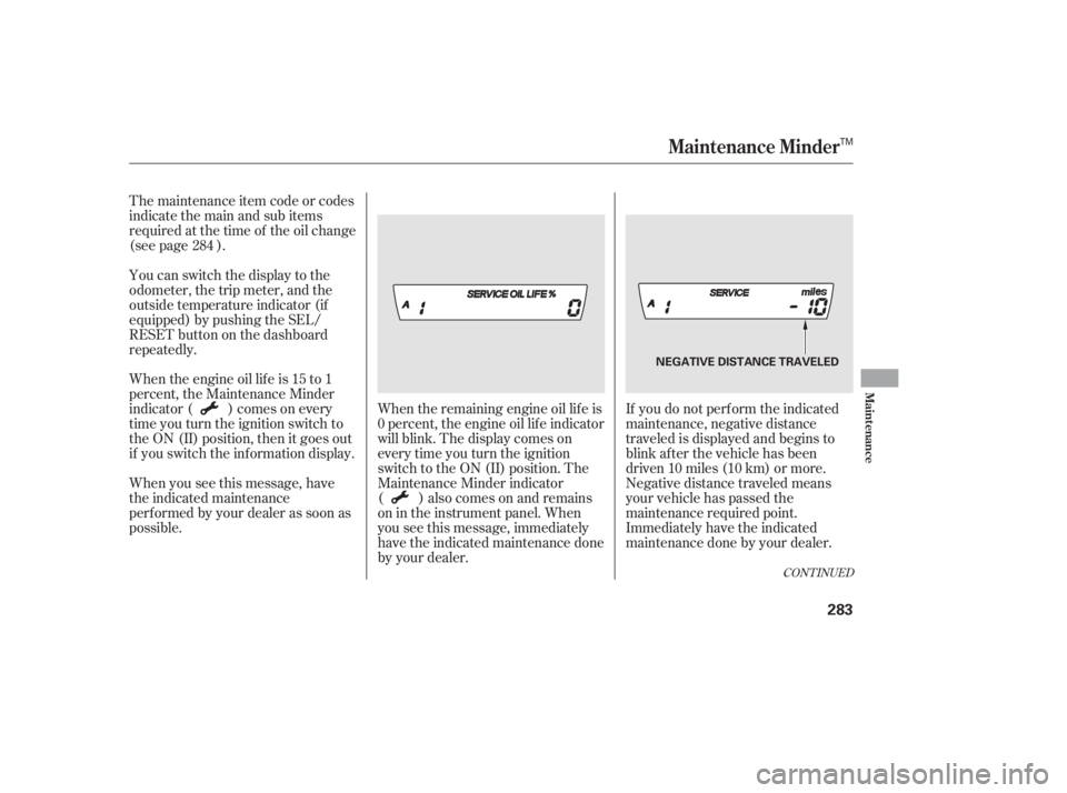 HONDA CIVIC SEDAN 2011  Owners Manual (in English) If you do not perf orm the indicated
maintenance, negative distance
traveled is displayed and begins to
blink af ter the vehicle has been
driven 10 miles (10 km) or more.
Negative distance traveled me