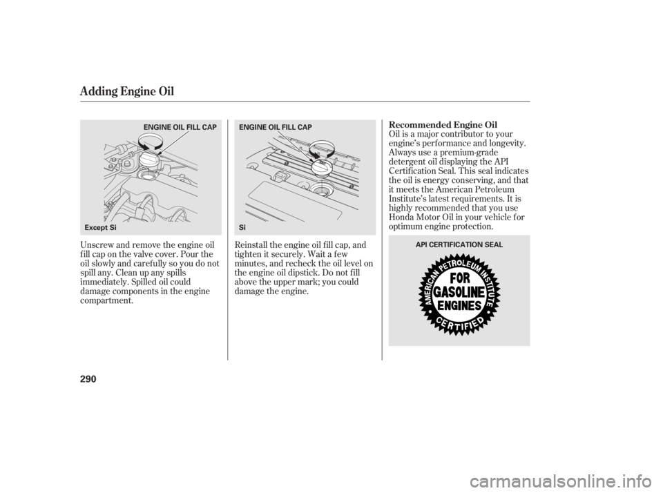 HONDA CIVIC SEDAN 2011  Owners Manual (in English) Oil is a major contributor to your
engine’s perf ormance and longevity.
Always use a premium-grade
detergent oil displaying the API
Certif ication Seal. This seal indicates
the oil is energy conserv