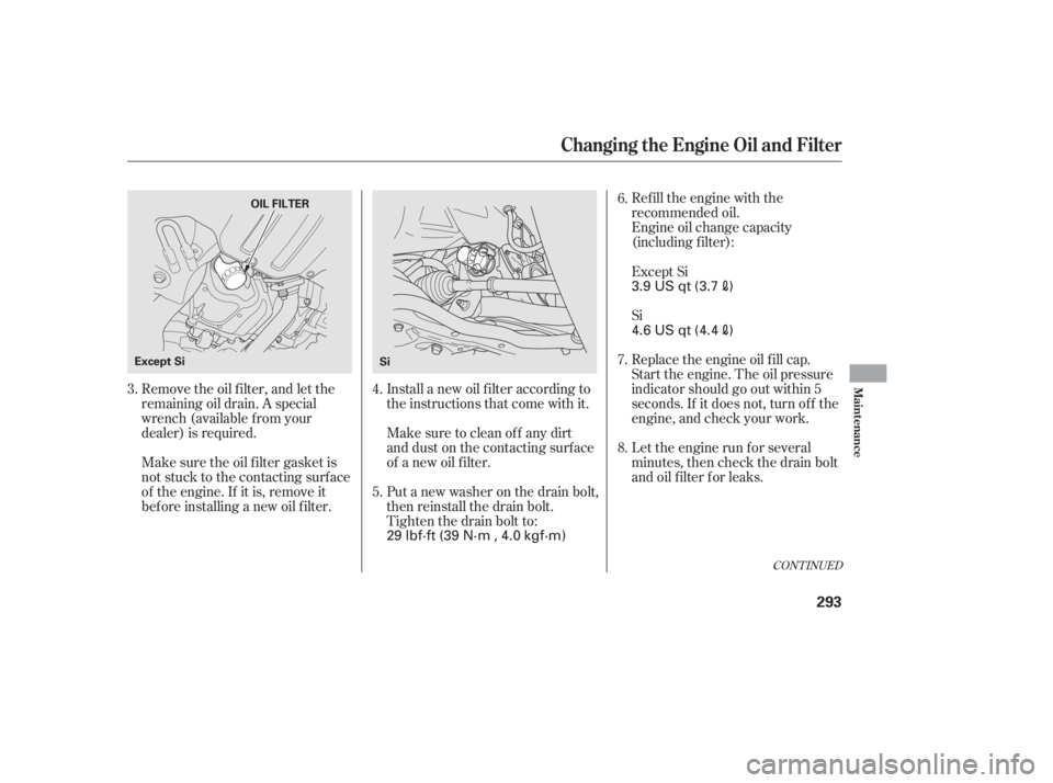 HONDA CIVIC SEDAN 2011  Owners Manual (in English) Remove the oil f ilter, and let the
remaining oil drain. A special
wrench (available from your
dealer) is required.Refill the engine with the
recommended oil.
Engine oil change capacity
(including f i