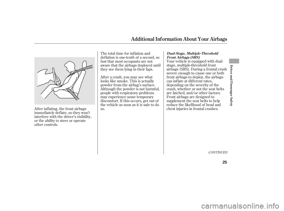 HONDA CIVIC SEDAN 2011   (in English) Owners Guide CONT INUED
Your vehicle is equipped with dual-
stage, multiple-threshold f ront
airbags (SRS). During a f rontal crash
severe enough to cause one or both
f ront airbags to deploy, the airbags
can inf 