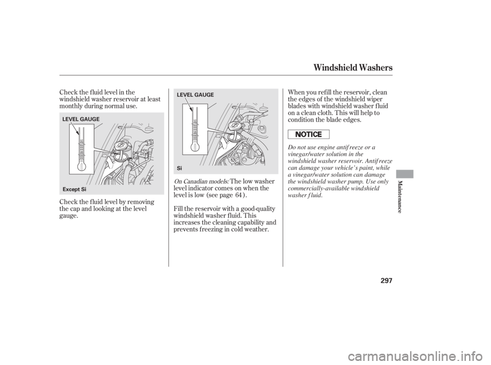 HONDA CIVIC SEDAN 2011  Owners Manual (in English) Check the f luid level in the
windshield washer reservoir at least
monthly during normal use.When you ref ill the reservoir, clean
the edges of the windshield wiper
blades with windshield washer f lui