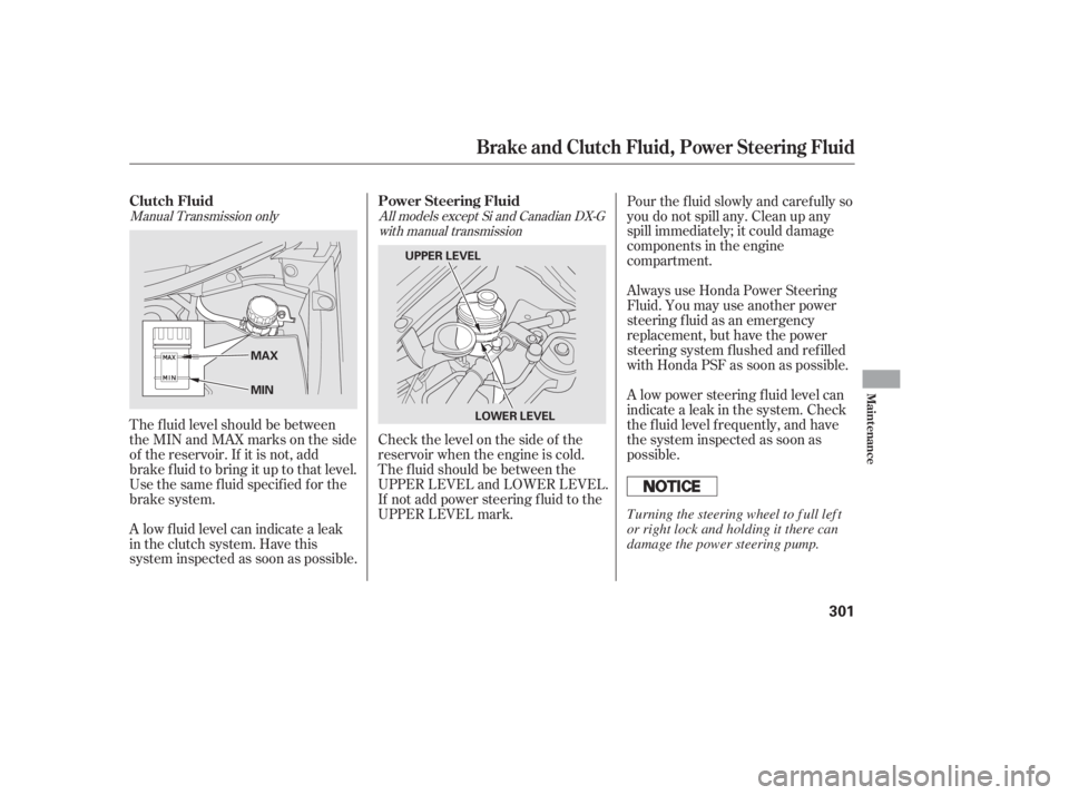 HONDA CIVIC SEDAN 2011  Owners Manual (in English) Manual Transmission onlyAll models except Si and Canadian DX-G
with manual transmission
The f luid level should be between
theMINandMAXmarksontheside
of the reservoir. If it is not, add
brake f luid t