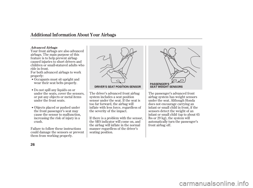 HONDA CIVIC SEDAN 2011   (in English) Owners Guide The driver’s advanced front airbag
system includes a seat position
sensor under the seat. If the seat is
too f ar f orward, the airbag will
inf late with less f orce, regardless of
the severity of t