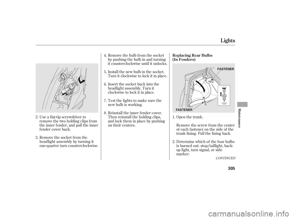 HONDA CIVIC SEDAN 2011 Owners Manual (in English) Open the trunk.
Remove the socket from the
headlight assembly by turning it
one-quarter turn counterclockwise. Use a f lat-tip screwdriver to
remove the two holding clips f rom
the inner f ender, and HONDA CIVIC SEDAN 2011 Owners Manual (in English) Open the trunk.
Remove the socket from the
headlight assembly by turning it
one-quarter turn counterclockwise. Use a f lat-tip screwdriver to
remove the two holding clips f rom
the inner f ender, and