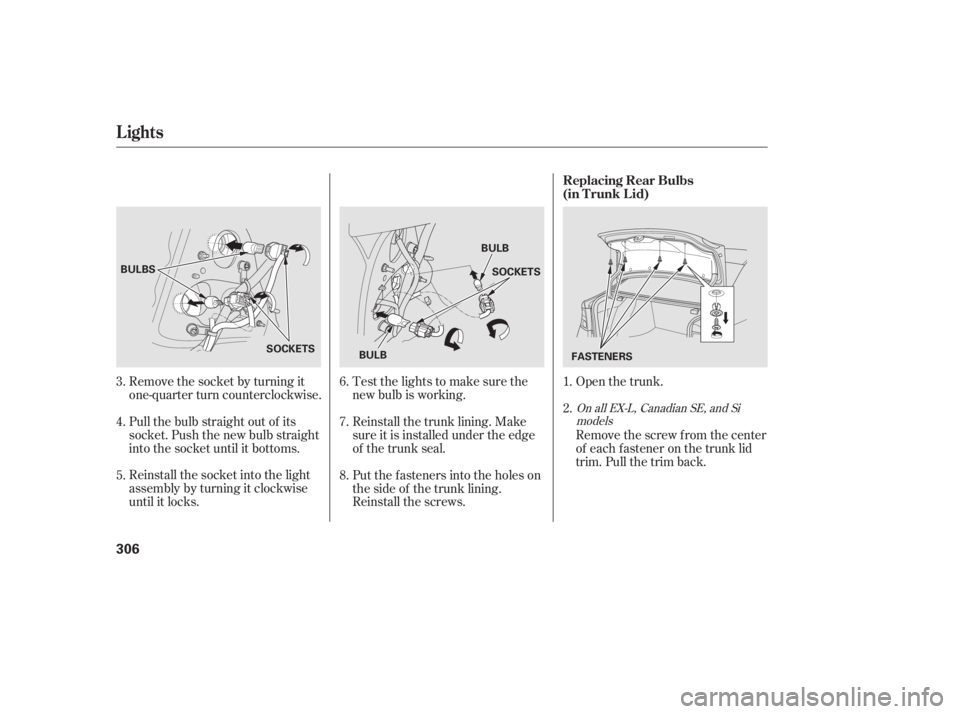 HONDA CIVIC SEDAN 2011 Owners Manual (in English) Open the trunk.
Remove the socket by turning it
one-quarter turn counterclockwise.
Pull the bulb straight out of its
socket. Push the new bulb straight
into the socket until it bottoms.
Reinstall the HONDA CIVIC SEDAN 2011 Owners Manual (in English) Open the trunk.
Remove the socket by turning it
one-quarter turn counterclockwise.
Pull the bulb straight out of its
socket. Push the new bulb straight
into the socket until it bottoms.
Reinstall the