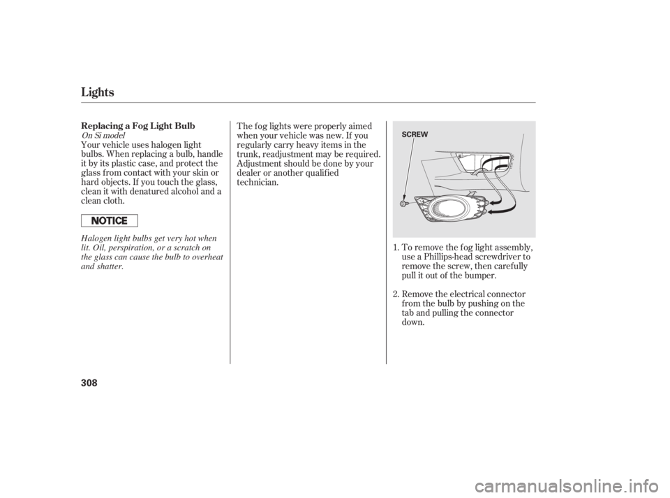 HONDA CIVIC SEDAN 2011 Owners Manual (in English) To remove the fog light assembly,
use a Phillips-head screwdriver to
remove the screw, then carefully
pull it out of the bumper.
Remove the electrical connector
f rom the bulb by pushing on the
tab an HONDA CIVIC SEDAN 2011 Owners Manual (in English) To remove the fog light assembly,
use a Phillips-head screwdriver to
remove the screw, then carefully
pull it out of the bumper.
Remove the electrical connector
f rom the bulb by pushing on the
tab an