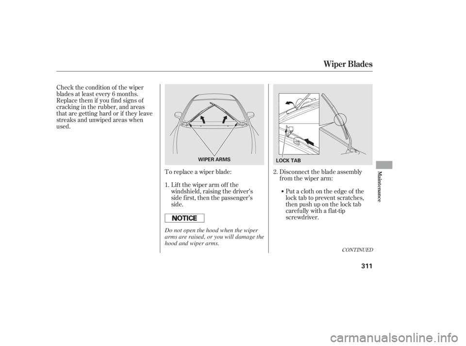 HONDA CIVIC SEDAN 2011  Owners Manual (in English) Check the condition of the wiper
blades at least every 6 months.
Replace them if you f ind signs of
cracking in the rubber, and areas
that are getting hard or if they leave
streaks and unwiped areas w