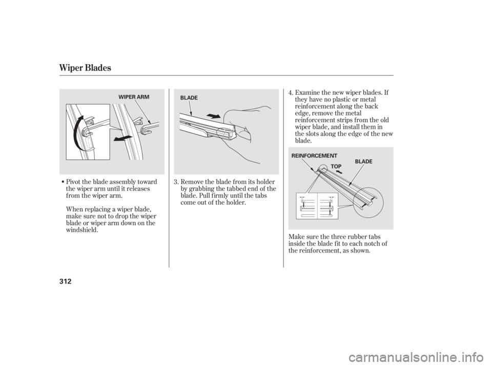 HONDA CIVIC SEDAN 2011 Owners Manual (in English) Pivot the blade assembly toward
the wiper arm until it releases
from the wiper arm.
When replacing a wiper blade,
make sure not to drop the wiper
blade or wiper arm down on the
windshield.Examine the HONDA CIVIC SEDAN 2011 Owners Manual (in English) Pivot the blade assembly toward
the wiper arm until it releases
from the wiper arm.
When replacing a wiper blade,
make sure not to drop the wiper
blade or wiper arm down on the
windshield.Examine the