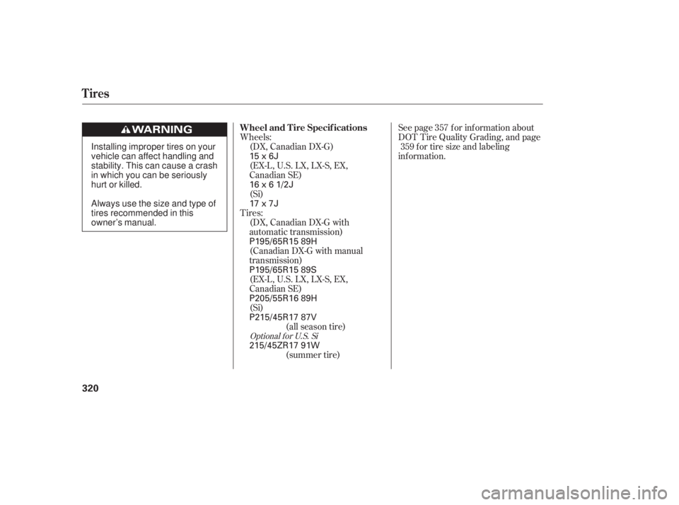 HONDA CIVIC SEDAN 2011  Owners Manual (in English) Wheels:See page f or inf ormation about
DOT Tire Quality Grading, and page
f or tire size and labeling
inf ormation.
Tires: (DX, Canadian DX-G)
(Si)
(Si) (DX, Canadian DX-G with
automatic transmission