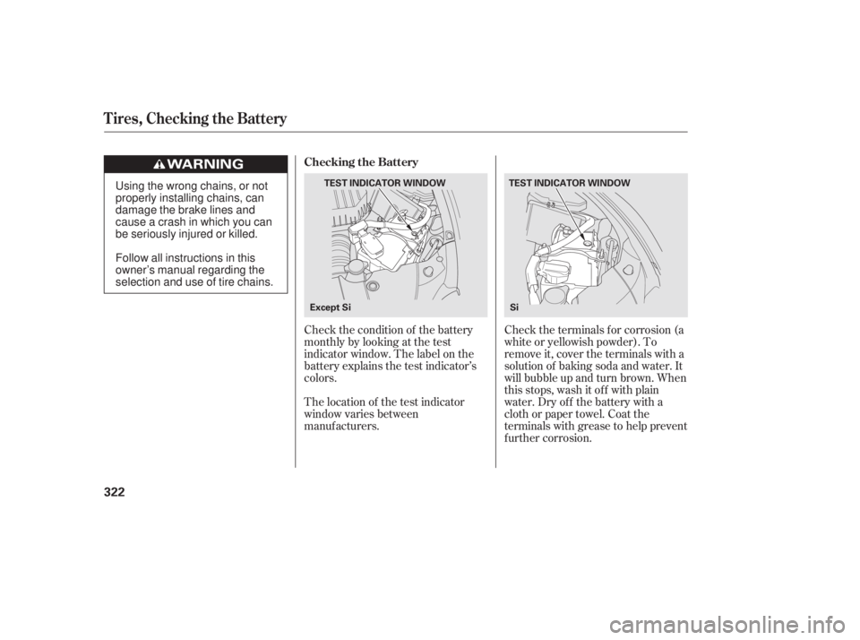 HONDA CIVIC SEDAN 2011  Owners Manual (in English) Check the condition of the battery
monthlybylookingatthetest
indicator window. The label on the
battery explains the test indicator’s
colors.Check the terminals f or corrosion (a
white or yellowish 