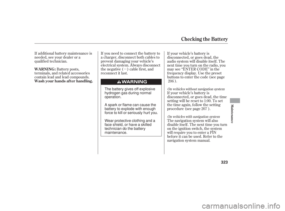 HONDA CIVIC SEDAN 2011  Owners Manual (in English) µ
If you need to connect the battery to
a charger, disconnect both cables to
prevent damaging your vehicle’s
electrical system. Always disconnect
the negative ( ) cable first, and
reconnect it las