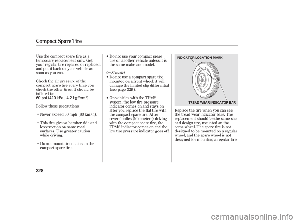 HONDA CIVIC SEDAN 2011  Owners Manual (in English) Check the air pressure of the
compact spare tire every time you
check the other tires. It should be
inf lated to: Use the compact spare tire as a
temporary replacement only. Get
your regular tire repa