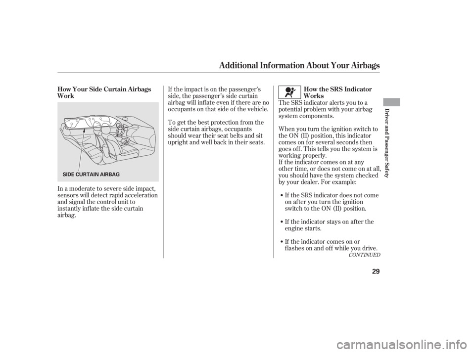 HONDA CIVIC SEDAN 2011   (in English) Owners Guide If the impact is on the passenger’s
side, the passenger’s side curtain
airbag will inflate even if there are no
occupants on that side of the vehicle.If the SRS indicator does not come
on after yo