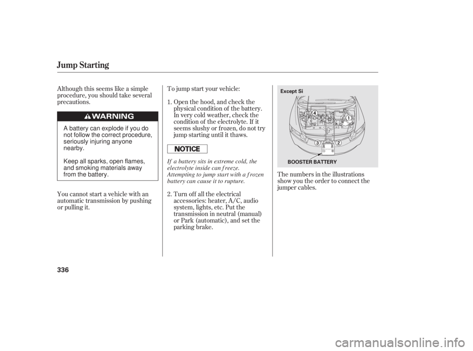 HONDA CIVIC SEDAN 2011  Owners Manual (in English) Although this seems like a simple
procedure, you should take several
precautions.To jump start your vehicle:
The numbers in the illustrations
show you the order to connect the
jumper cables.
Turn of f