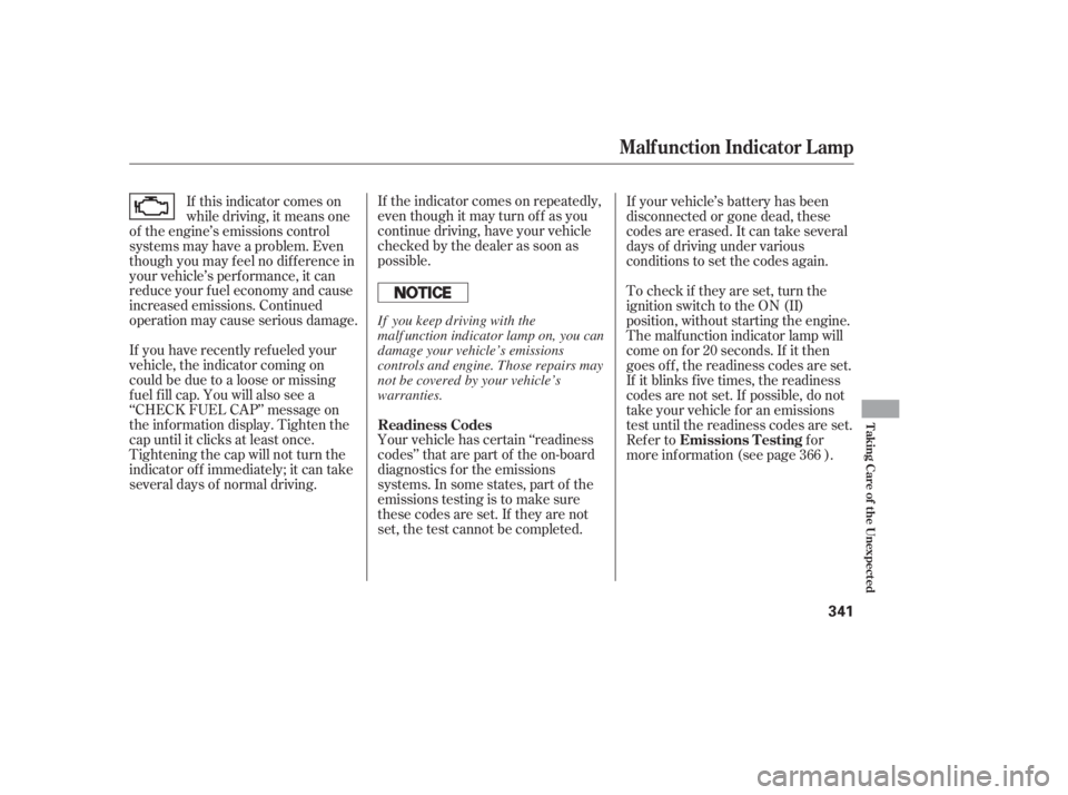 HONDA CIVIC SEDAN 2011  Owners Manual (in English) If the indicator comes on repeatedly,
even though it may turn of f as you
continue driving, have your vehicle
checked by the dealer as soon as
possible.
Your vehicle has certain ‘‘readiness
codes
