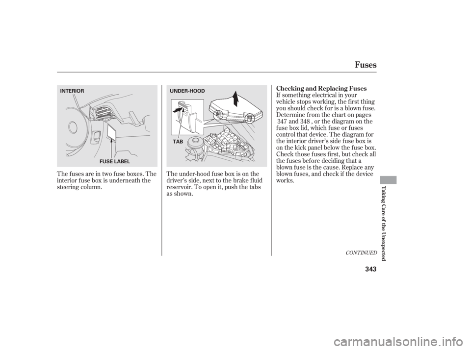 HONDA CIVIC SEDAN 2011  Owners Manual (in English) The under-hood f use box is on the
driver’s side, next to the brake f luid
reservoir. To open it, push the tabs
as shown.
Thefusesareintwofuseboxes.The
interior f use box is underneath the
steering 