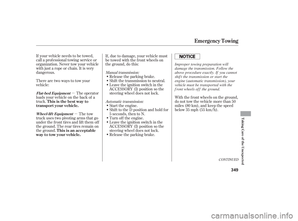 HONDA CIVIC SEDAN 2011  Owners Manual (in English) µµ
If your vehicle needs to be towed,
call a prof essional towing service or
organization. Never tow your vehicle
with just a rope or chain. It is very
dangerous.
The operator
loads your vehicle o