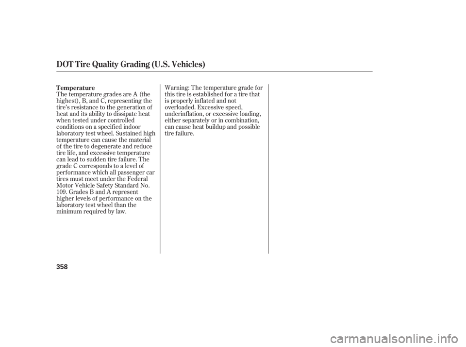 HONDA CIVIC SEDAN 2011  Owners Manual (in English) Warning: The temperature grade f or
this tire is established f or a tire that
is properly inf lated and not
overloaded. Excessive speed,
underinf lation, or excessive loading,
either separately or in 