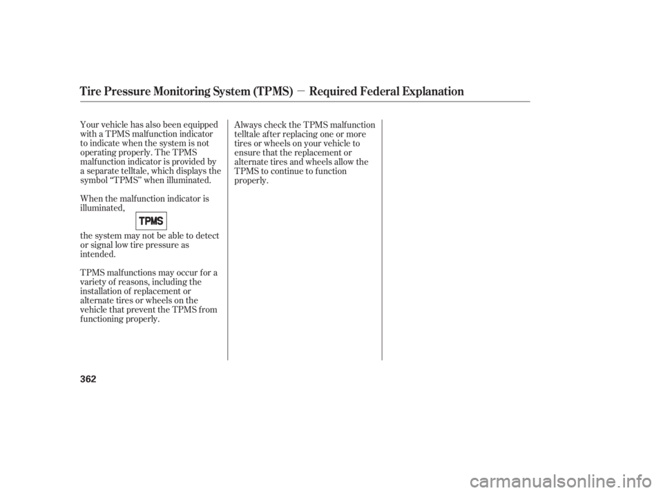 HONDA CIVIC SEDAN 2011  Owners Manual (in English) µ
Your vehicle has also been equipped
with a TPMS malf unction indicator
to indicate when the system is not
operating properly. The TPMS
malf unction indicator is provided by
a separate telltale, wh