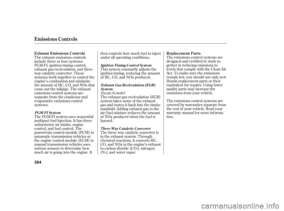 HONDA CIVIC SEDAN 2011  Owners Manual (in English) The emissions control systems are
designed and certif ied to work to-
gether in reducing emissions to
levels that comply with the Clean Air
Act. To make sure the emissions
remain low, you should use o