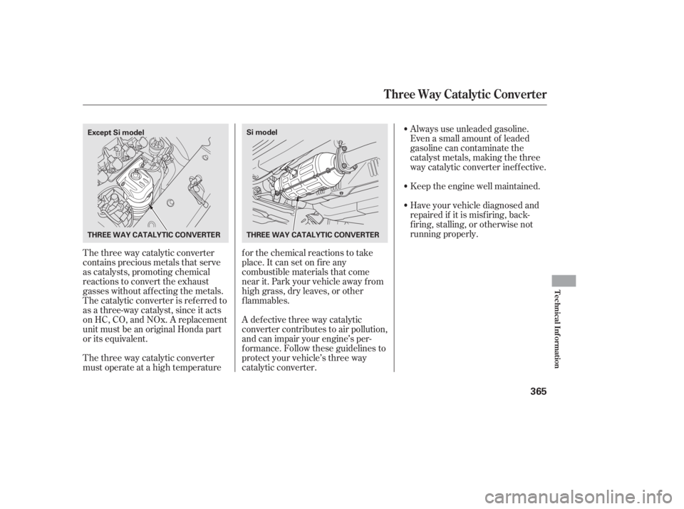 HONDA CIVIC SEDAN 2011  Owners Manual (in English) The three way catalytic converter
contains precious metals that serve
as catalysts, promoting chemical
reactions to convert the exhaust
gasses without af f ecting the metals.
The catalytic converter i