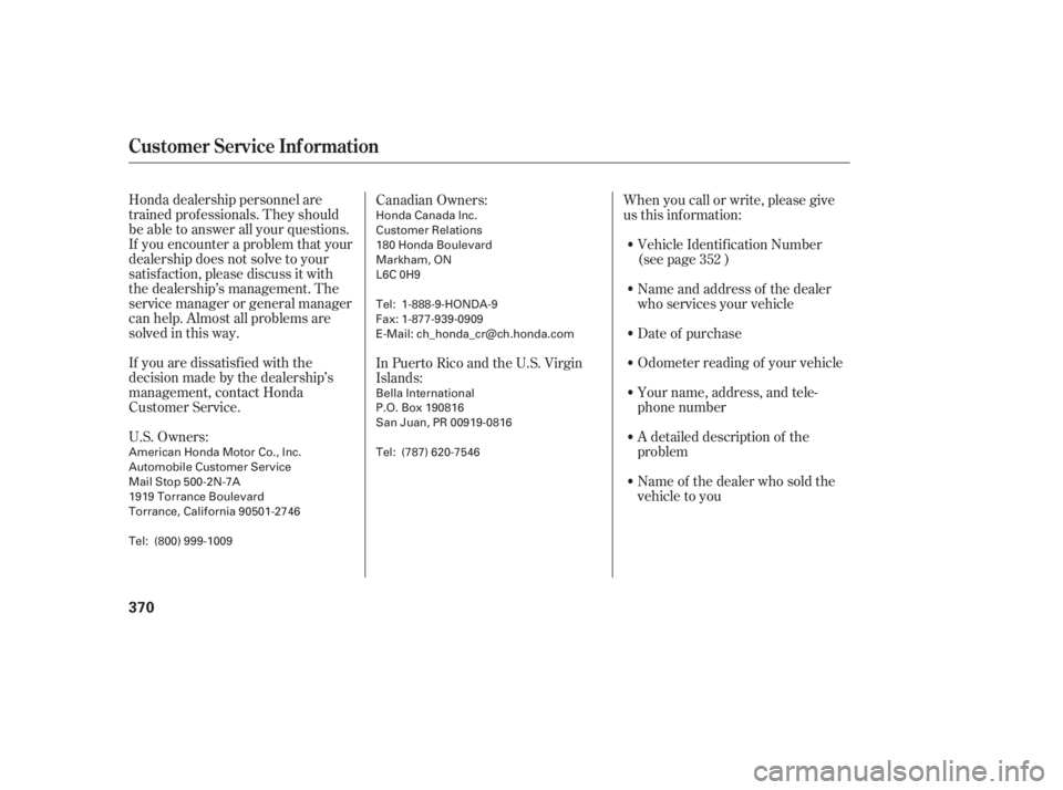 HONDA CIVIC SEDAN 2011  Owners Manual (in English) Honda dealership personnel are
trained prof essionals. They should
be able to answer all your questions.
If you encounter a problem that your
dealership does not solve to your
satisf action, please di