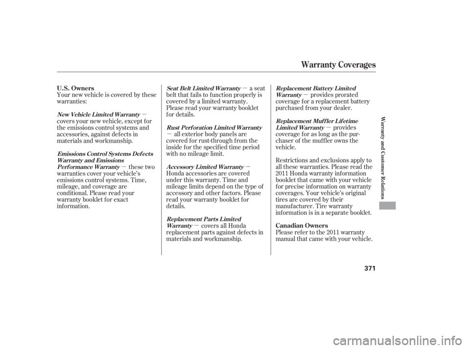 HONDA CIVIC SEDAN 2011  Owners Manual (in English) µµ
µ
µ µ
µ
µ
µ
Your new vehicle is covered by these
warranties:
provides prorated
coverage f or a replacement battery
purchased f rom your dealer.
provides
coverageforaslongasthepur-
c