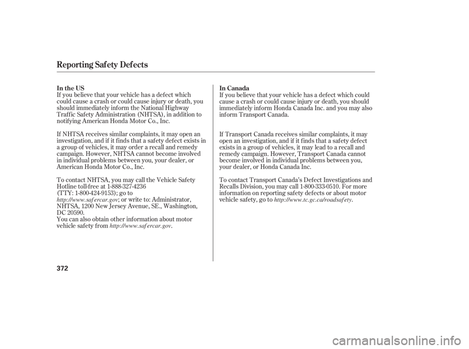 HONDA CIVIC SEDAN 2011  Owners Manual (in English) If you believe that your vehicle has a def ect which
could cause a crash or could cause injury or death, you
should immediately inf orm the National Highway
Traf f ic Saf ety Administration (NHTSA), i