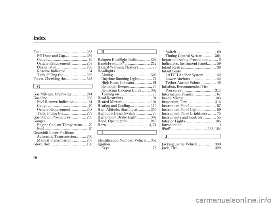 HONDA CIVIC SEDAN 2011  Owners Manual (in English) ...............
Gas Mileage, Improving . 244
.........................................
Gasoline . 238
...............
Fuel Reserve Indicator . 64
...........................................
Gauge . 70