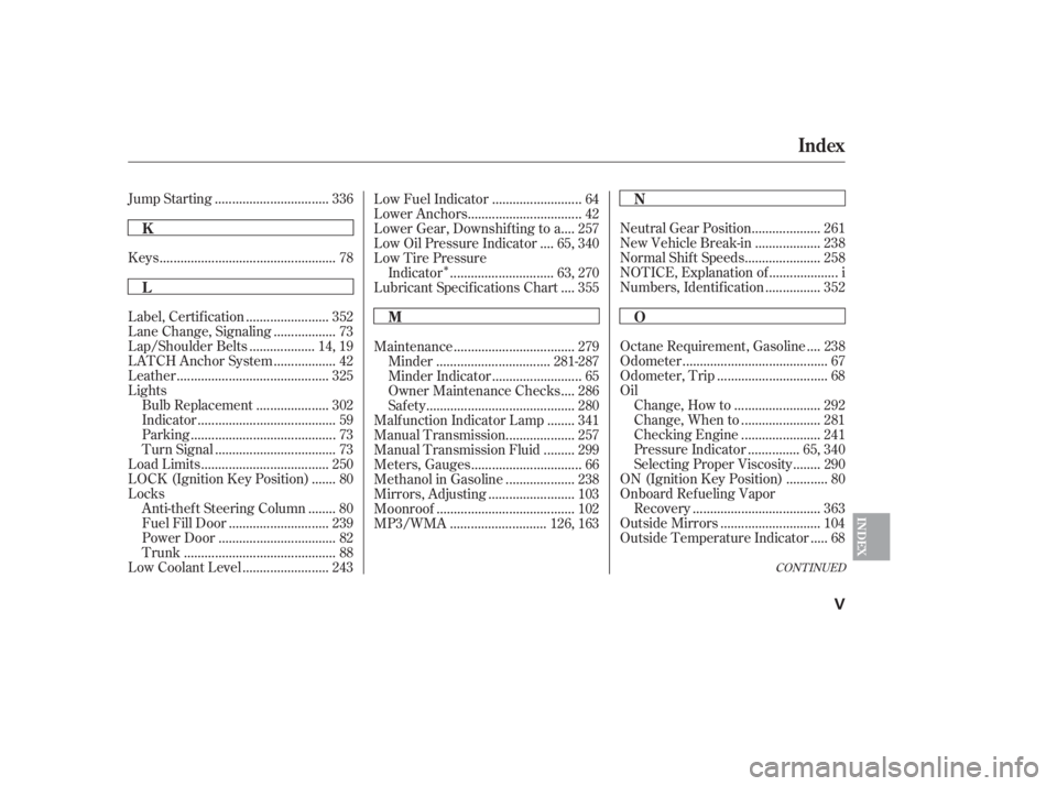 HONDA CIVIC SEDAN 2011  Owners Manual (in English) Î
CONT INUED
..................................................
Keys . 78 ................................
Jump Starting . 336
...................
Neutral Gear Position . 261
..................
New 