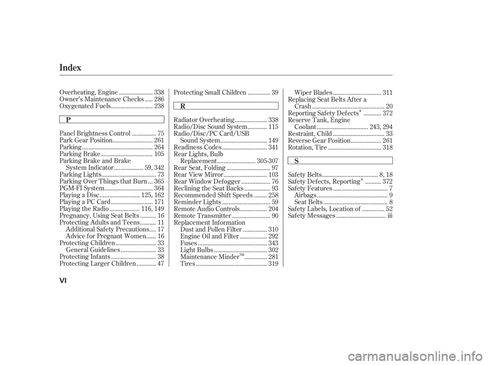 HONDA CIVIC SEDAN 2011  Owners Manual (in English) Î
Î
....................
Overheating, Engine . 338
....
Owner’s Maintenance Checks . 286
.........................
Oxygenated Fuels . 238
..............
Panel Brightness Control . 75
...........