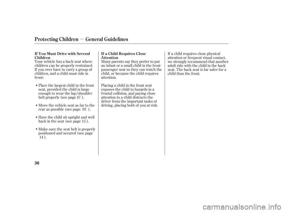 HONDA CIVIC SEDAN 2011  Owners Manual (in English) µ
Many parents say they pref er to put
an inf ant or a small child in the f ront
passenger seat so they can watch the
child, or because the child requires
attention.
Placing a child in the f ront se