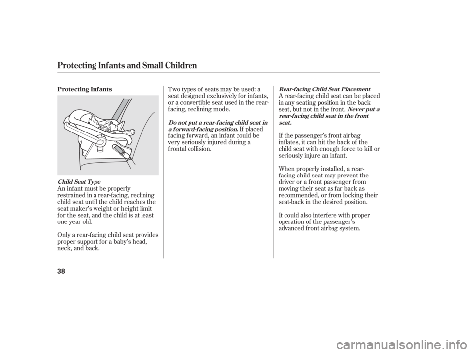 HONDA CIVIC SEDAN 2011  Owners Manual (in English) An inf ant must be properly
restrained in a rear-f acing, reclining
child seat until the child reaches the
seat maker’s weight or height limit
f or the seat, and the child is at least
one year old.
