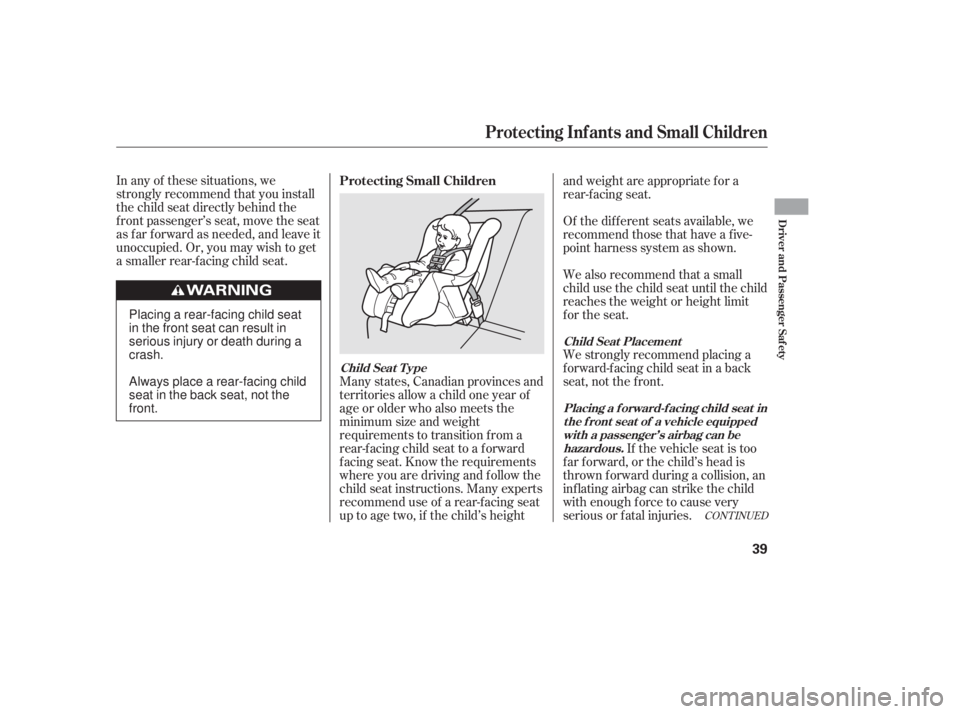 HONDA CIVIC SEDAN 2011  Owners Manual (in English) CONT INUED
In any of these situations, we
strongly recommend that you install
the child seat directly behind the
f ront passenger’s seat, move the seat
as far forward as needed, and leave it
unoccup