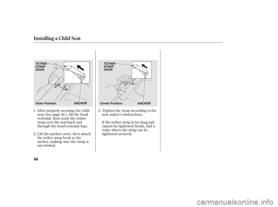 HONDA CIVIC SEDAN 2011 (in English) Workshop Manual Af ter properly securing the child
seat (see page ), lif t the head
restraint, then route the tether
strap over the seat-back and
through the head restraint legs.
Lift the anchor cover, then attach
th HONDA CIVIC SEDAN 2011 (in English) Workshop Manual Af ter properly securing the child
seat (see page ), lif t the head
restraint, then route the tether
strap over the seat-back and
through the head restraint legs.
Lift the anchor cover, then attach
th