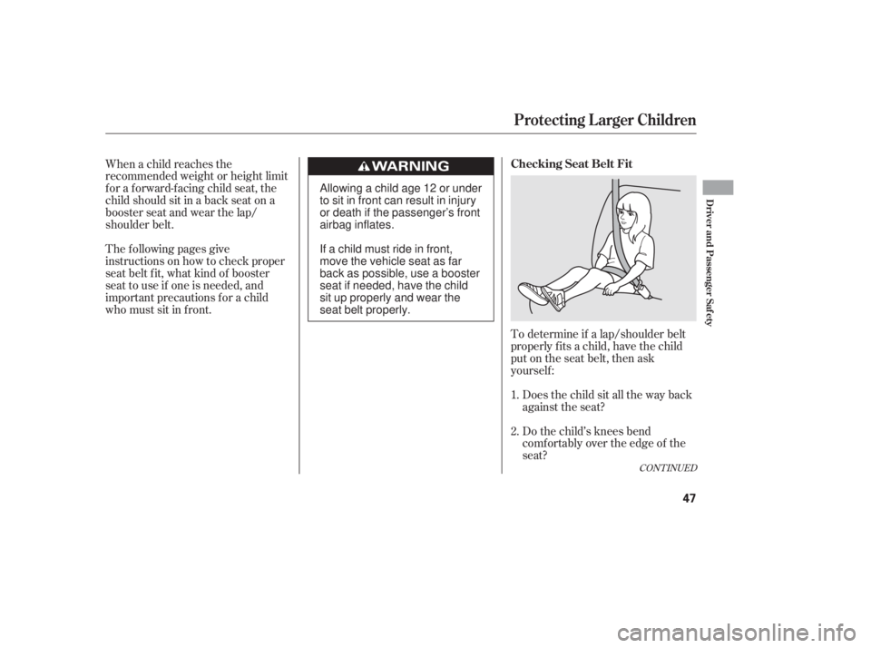 HONDA CIVIC SEDAN 2011  Owners Manual (in English) To determine if a lap/shoulder belt
properly f its a child, have the child
put on the seat belt, then ask
yourself :Does the child sit all the way back
against the seat?
Do the child’s knees bend
co