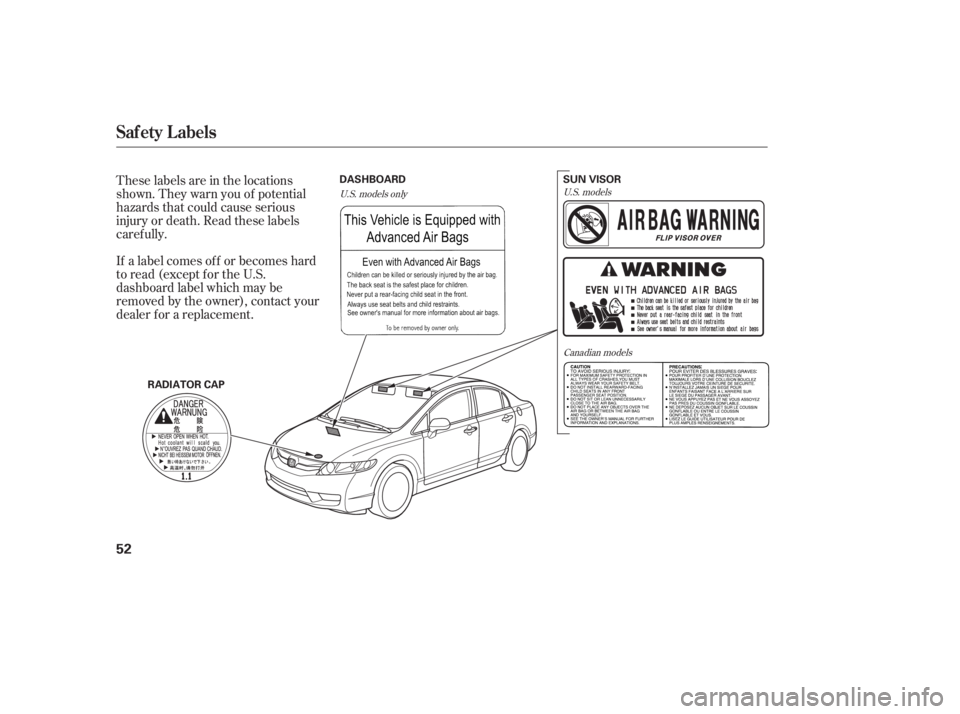 HONDA CIVIC SEDAN 2011 (in English) Workshop Manual These labels are in the locations
shown. They warn you of potential
hazards that could cause serious
injury or death. Read these labels
caref ully.
If a label comes of f or becomes hard
to read (excep HONDA CIVIC SEDAN 2011 (in English) Workshop Manual These labels are in the locations
shown. They warn you of potential
hazards that could cause serious
injury or death. Read these labels
caref ully.
If a label comes of f or becomes hard
to read (excep