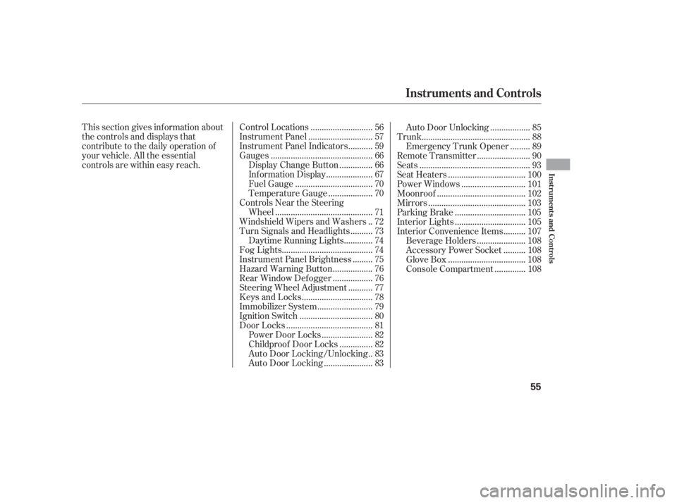 HONDA CIVIC SEDAN 2011  Owners Manual (in English) This section gives inf ormation about
the controls and displays that
contribute to the daily operation of
your vehicle. All the essential
controls are within easy reach............................
Con