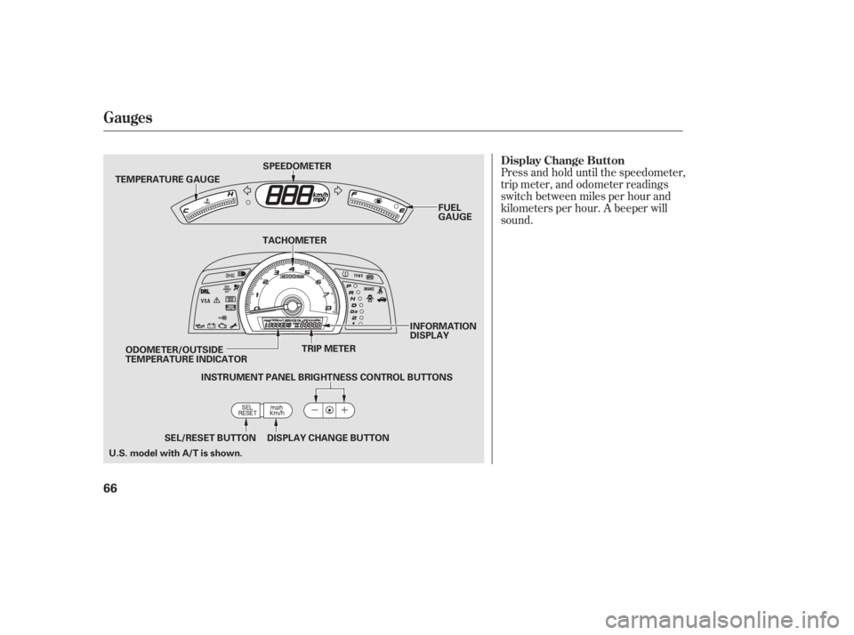 HONDA CIVIC SEDAN 2011   (in English) Manual PDF Press and hold until the speedometer,
trip meter, and odometer readings
switch between miles per hour and
kilometers per hour. A beeper will
sound.
Gauges
Display Change Button
66
TEMPERATURE GAUGETRI