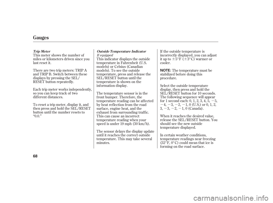 HONDA CIVIC SEDAN 2011   (in English) Manual PDF ¶¶µ
µµµµ µµµ
Each trip meter works independently,
so you can keep track of two
dif f erent distances. There are two trip meters: TRIP A
and TRIP B. Switch between these
displays by