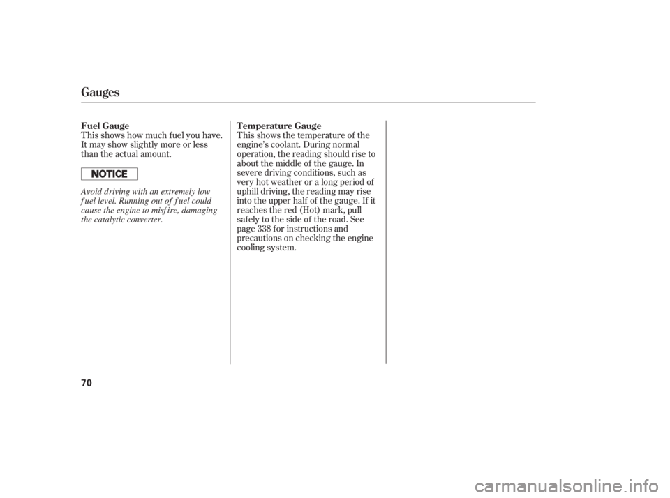 HONDA CIVIC SEDAN 2011   (in English) Manual PDF This shows how much f uel you have.
It may show slightly more or less
than the actual amount.This shows the temperature of the
engine’s coolant. During normal
operation, the reading should rise to
a