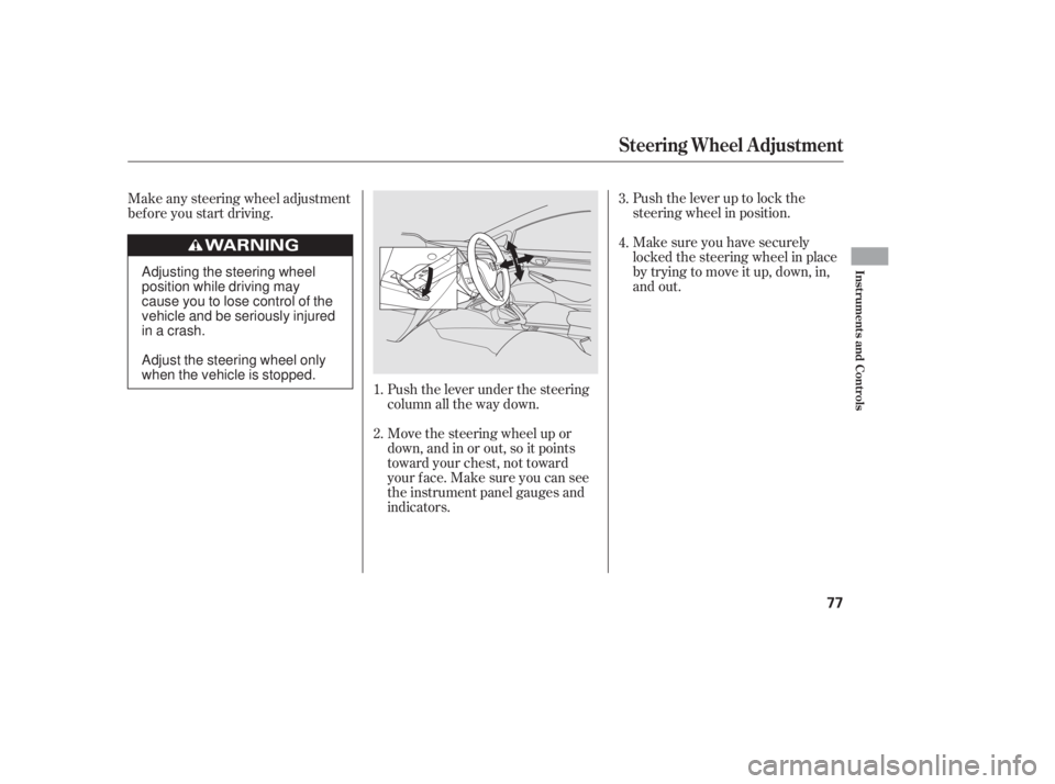 HONDA CIVIC SEDAN 2011   (in English) Manual Online Make sure you have securely
locked the steering wheel in place
by trying to move it up, down, in,
and out. Push the lever up to lock the
steering wheel in position.
Push the lever under the steering
c