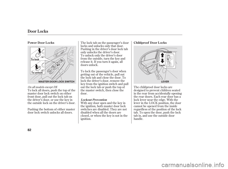 HONDA CIVIC SEDAN 2011   (in English) Manual Online To lock the passenger’s door when
getting out of the vehicle, pull out
the lock tab and close the door. To
lock the driver’s door, remove the
key f rom the ignition switch and pull
out the lock ta