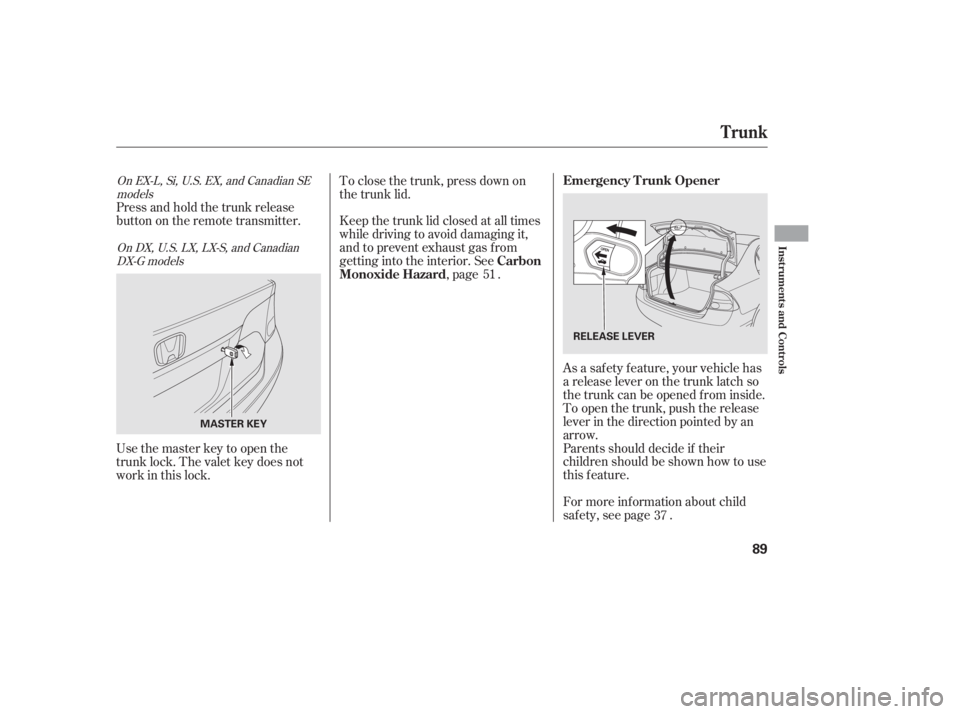 HONDA CIVIC SEDAN 2011   (in English) Owners Manual Parents should decide if their
children should be shown how to use
this feature. As a saf ety f eature, your vehicle has
a release lever on the trunk latch so
the trunk can be opened f rom inside.
To 
