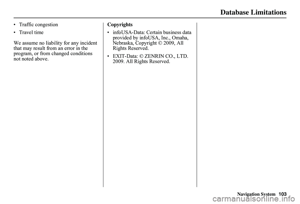 HONDA CIVIC SEDAN 2011 Navigation Manual (in English) Navigation System
Database Limitations
• Traffic congestion
• Travel time
We assume no liability for any incident
that may result from an error in the
program, or from changed conditions
not no HONDA CIVIC SEDAN 2011 Navigation Manual (in English) Navigation System
Database Limitations
• Traffic congestion
• Travel time
We assume no liability for any incident
that may result from an error in the
program, or from changed conditions
not no