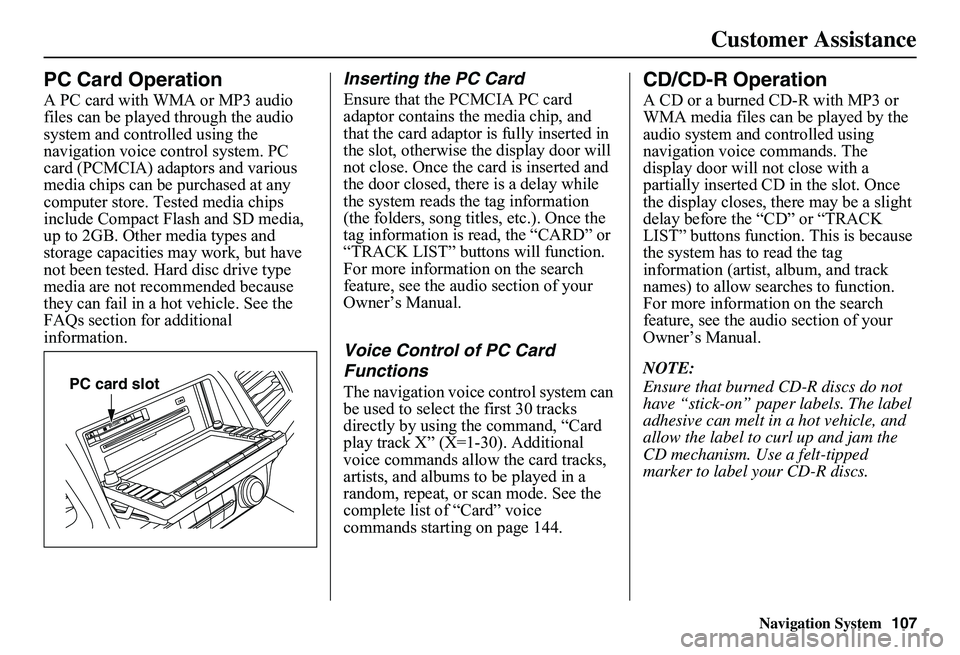 HONDA CIVIC SEDAN 2011 Navigation Manual (in English) Navigation System107
Customer Assistance
PC Card Operation
A PC card with WMA or MP3 audio files can be played through the audio system and controlled using the navigation voice control system. PC ca HONDA CIVIC SEDAN 2011 Navigation Manual (in English) Navigation System107
Customer Assistance
PC Card Operation
A PC card with WMA or MP3 audio files can be played through the audio system and controlled using the navigation voice control system. PC ca