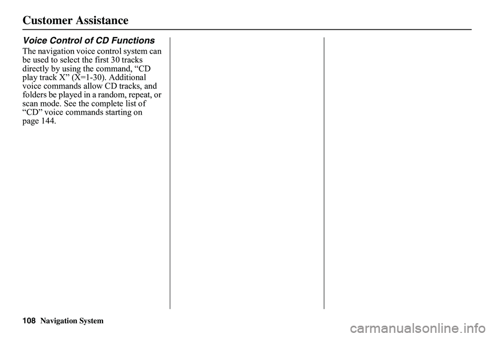 HONDA CIVIC SEDAN 2011 Navigation Manual (in English) 108Navigation System
Customer Assistance
Voice Control of CD Functions
The navigation voice control system can be used to select the first 30 tracks directly by using the command, “CD play track X HONDA CIVIC SEDAN 2011 Navigation Manual (in English) 108Navigation System
Customer Assistance
Voice Control of CD Functions
The navigation voice control system can be used to select the first 30 tracks directly by using the command, “CD play track X