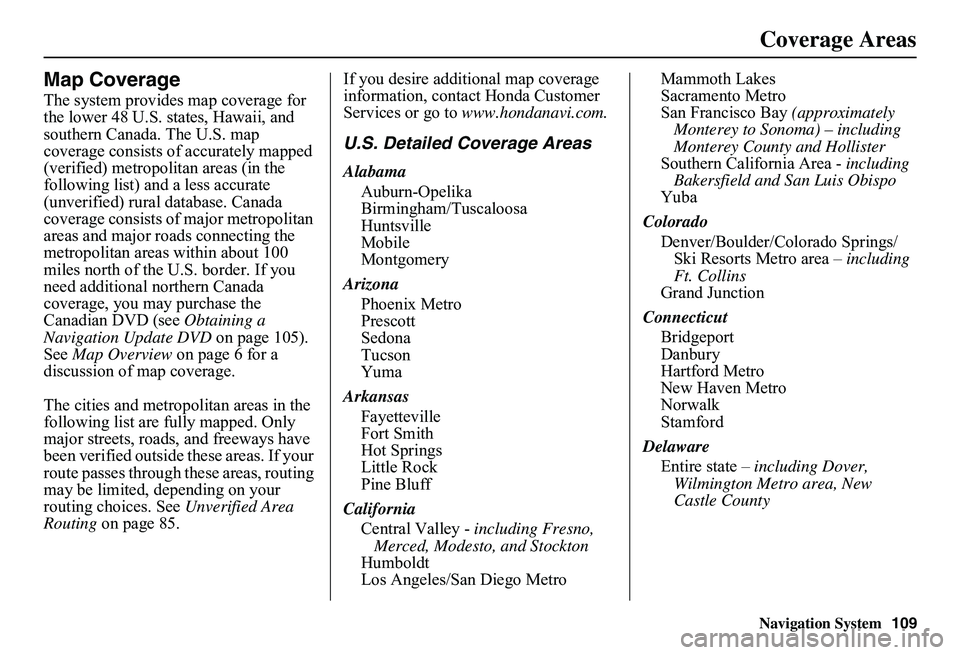HONDA CIVIC SEDAN 2011  Navigation Manual (in English) Navigation System109
Coverage Areas
Map Coverage
The system provides map coverage for  the lower 48 U.S. states, Hawaii, and southern Canada. The U.S. map coverage consists of accurately mapped (verif