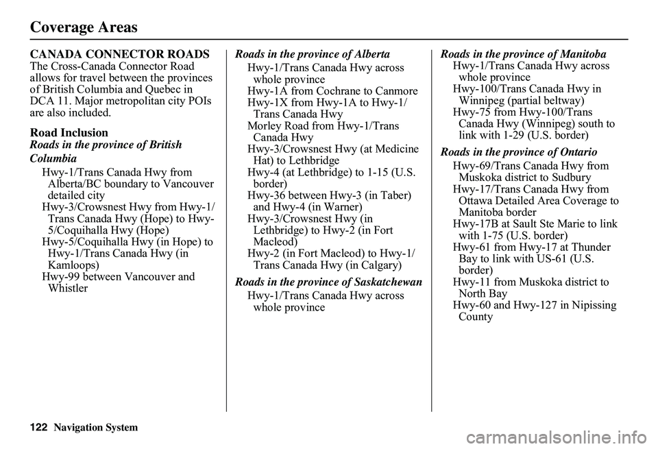 HONDA CIVIC SEDAN 2011 Navigation Manual (in English) 122Navigation System
CANADA CONNECTOR ROADS
The Cross-Canada Connector Road allows for travel be tween the provinces of British Columbia and Quebec in DCA 11. Major metropolitan city POIs are also i HONDA CIVIC SEDAN 2011 Navigation Manual (in English) 122Navigation System
CANADA CONNECTOR ROADS
The Cross-Canada Connector Road allows for travel be tween the provinces of British Columbia and Quebec in DCA 11. Major metropolitan city POIs are also i