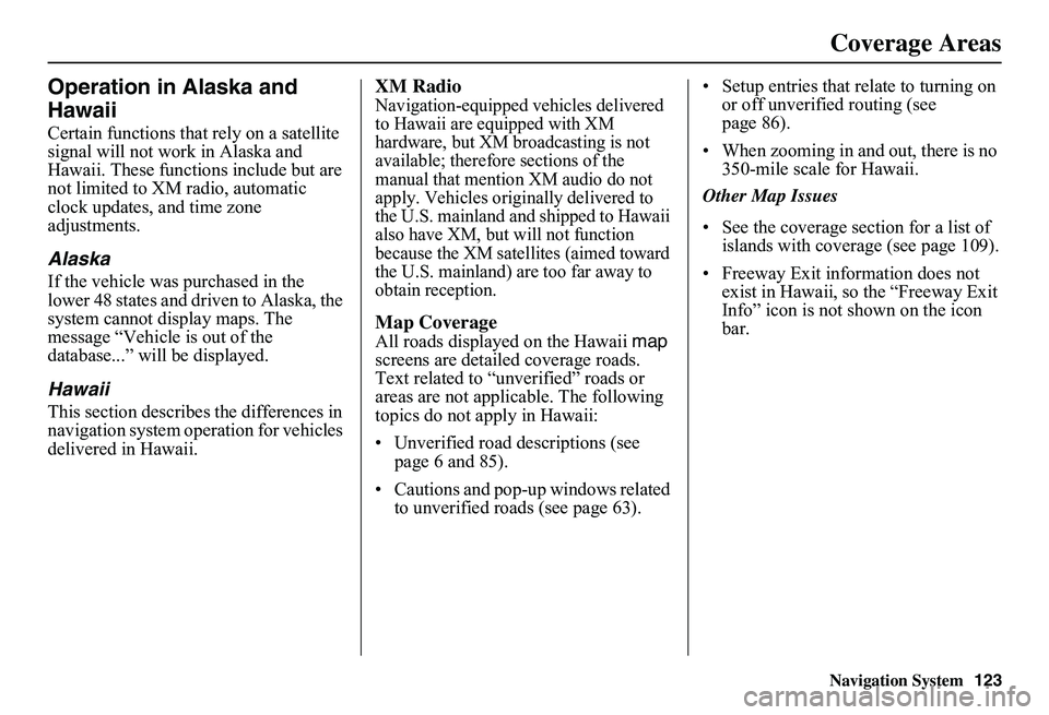 HONDA CIVIC SEDAN 2011  Navigation Manual (in English) Navigation System123
Coverage Areas
Operation in Alaska and  
Hawaii
Certain functions that rely on a satellite  signal will not work in Alaska and Hawaii. These functions include but are not limited 